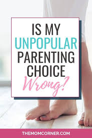 It may be helpful to know that parenting is partly abou. Making An Unpopular Parenting Choice Isn T A Mistake Themomcorner