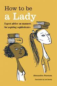How To Be A Lady: Expert Advice On Manners For Aspiring Sophisticates:  Parsons, Alexandra: 0884206237725: Amazon.com: Books