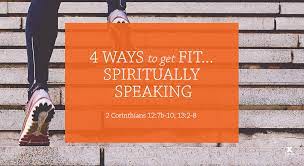 4 Ways To Get Spiritually Fit (Session 13; 2 Cor. 12:7B-10; 13:2-8)