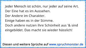 Jeder Mensch Ist Schon Nur Jeder Auf Seine Art Der Eine Hat Es Im Aussehen Der Andere Im Charakter Einige Haben Es Spruchmonster De