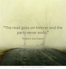 The Road Goes On Forever And The Party Never Ends Robert Earl Keen Me Quotes Words Own Quotes