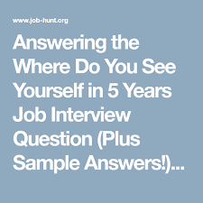 Answering The Where Do You See Yourself In 5 Years Job Interview Question Plus Sample Answers Job Interview Job Interview Questions This Or That Questions