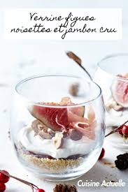 Verrine Figues Noisettes Et Jambon Cru Recettes Recette Recette Recette A Base De Jambon Jambon Cru
