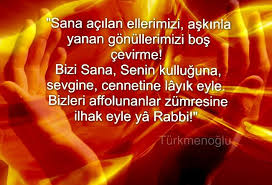 Sana Acilan Ellerimizi Askinla Yanan Gonullerimizi Bos Cevirme Bizi Sana Senin Kulluguna Sevgine Cennetine Layik Eyle Bizleri Affolunanlar Zumresine Ilha