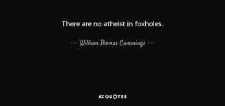 William Thomas Cummings Quote There Are No Atheist In Foxholes