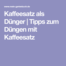 Kaffeesatz Als Dunger Tipps Zum Dungen Mit Kaffeesatz Kaffeesatz Tipps Einfache Satze