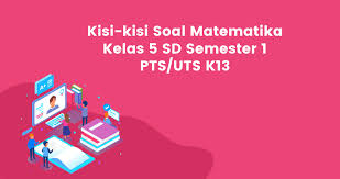 Kisi kisi soal pas kelas 5 semester 2. Kisi Kisi Soal Matematika Kelas 5 Sd Semester 1 Pts K13 Katulis