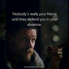 Nobody S Really Your Friend Until They Defend You In Your Absence Be Yourself Quotes Life Quotes Tom Hardy Photos