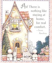Ah There Is Nothing Like Staying At Home For Real Comfort Jane Austen Mary Engelbreit Jane Austen Mary
