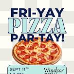 Fri-Yay Pizza Par-Tay @ Windsor Worx