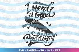 Download Sports Svg Kayak Svg I Need A Good Paddling Svg Kayaking 465463 Svgs Design Bundles