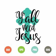 Y All Need Jesus Free Svg Topfreedesigns Svg Free Files Free Svg Free Fonts For Cricut