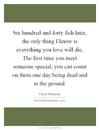 Six Hundred And Forty Fish Later The Only Thing I Know Is Picture Quotes