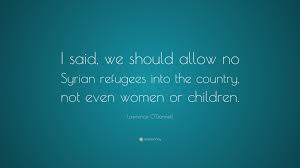 Blessed the one who continually humbles himself willingly; Lawrence O Donnell Quote I Said We Should Allow No Syrian Refugees Into The Country Not