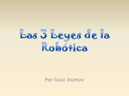 Las 3 Leyes de la Robótica<br />Por Isaac Asimov<br /> | Ley, Robot, Isaac  asimov