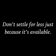  Don T Settle For Less Than What You Deserve Don T Take The Easy Way Out Please Just Don T Be Lazy Mindset Quotes Inspirational Quotes Words Quotes