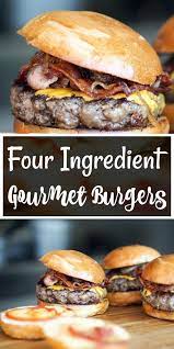 Four Ingredient Gourmet Burgers The Quick And Tasty Burger Hack Delicious Burger Recipes Delicious Burgers Burger Recipes Beef