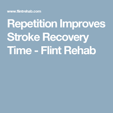 Repetition Improves Stroke Recovery Time Flint Rehab Stroke Recovery Stroke Rehab Recovery