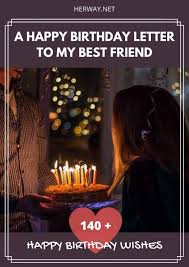 I just realized that i would do anything for you. A Happy Birthday Letter To My Best Friend 140 Happy Birthday Wishes
