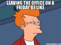 Find gifs with the latest and newest hashtags! Leaving The Office On A Friday Be Like Meme Memeshappen