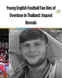 A tragic inquest has confirmed that 22-year-old English football fan Connor  Abbott died of a drug overdose while