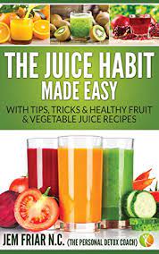 These appetizing juices are made from natural fruits and vegetables and unlike commercially available juices, they do not contain any added sugar, salt. The Juice Habit Made Easy With Tips Tricks Healthy Fruit Vegetable Juice Recipes The Personal Detox Coach S Simple Guide To Healthy Living Series Book 1 Kindle Edition By Friar