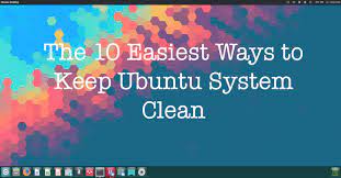 The 10 Easiest Ways To Keep Ubuntu System Clean