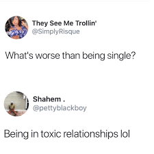 While every relationship goes through ups and downs, glass says a toxic relationship is consistently unpleasant and draining for the people in it, to the point that and these relationships don't have to be romantic: It S Definitely Better To Be Single Than Continually Stressed Blackpeopletwitter