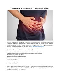Symptoms of colon cancer include changes in bowel habits and unexplained abdominal pain. True Picture Of Colon Cancer A Few Myths Busted By Digestive Disease Issuu