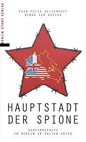 Amazon Fr Hauptstadt Der Spione Geheimdienste In Berlin Im Kalten Krieg Sven Felix Kellerhoff Bernd Von Kostka Livres