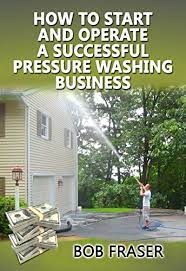 Choose how to organize your. How To Start And Operate A Successful Pressure Washing Business Ebook Fraser Bob Amazon Co Uk Books