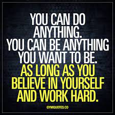 You can be anything you want to be. You Can Do Anything You Can Be Anything You Want To Be As Long As You Believe In Y Fitness Inspiration Quotes Believe In Yourself Quotes Inspirational Quotes