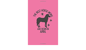 Best horse themed gifts under $20. The Best Horse Moms Are Born In April Lined Notebook Horse Lovers Gifts For Women Perfect Gift For Horse Moms Notebook For Women Publishing Horse Lovers Gifts 9798608038976 Amazon Com Books