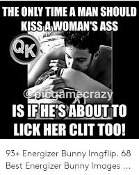 The Only Time A Man Should Kissawoman S Ass Razy Is Ifhe Sabout To Lick Her Clit Too 93 Energizer Bunny Imgflip 68 Best Energizer Bunny Images Best Meme On Astrologymemes Com