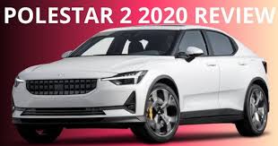 Polestar 2 2020 Review Auto News In 2020 Auto News New Fiat Pole Star