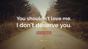 Simone Elkeles Quote You Shouldn T Love Me I Don T Deserve You