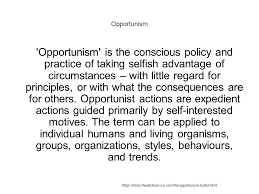 A person willing to befriend any person regardless of race, creed, gender, sexuality or socioeconomic status in the relationship benefits them. Opportunism Ppt Download