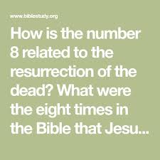 How Is The Number 8 Related To The Resurrection Of The Dead What Were The Eight Times In The Bible That Jesus S Bible Resurrection Of The Dead Number Meanings