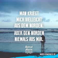 Man Kriegt Mich Vielleicht Aus Dem Norden Aber Den Norden Niemals Aus Mir Spruche Spruche Zitate Coole Spruche