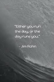 Either You Run The Day Or The Day Runs You Quote Either You Run The Day Or The Day Runs You Jim Rohn Motivational Quotes For Women Stress Relief Tips How To Move Forward