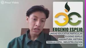 UNIDAD EDUCATIVA PARTICULAR EUGENIO ESPEJO ASIGNATURA: HISTORIA TEMA:LA  CEPAL, INDUSTRILIZACION POR