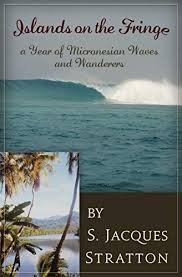 Islands On The Fringe A Year Of Micronesian Waves And Wanderers By S Jacques Stratton Travel Memoir Waves Island