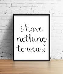 I Have Nothing To Wear Black And White Quote By Samssimpledecor Bedroom Wall Art Typography Prints Dressing Room