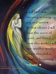 I Will Find New Meaning In Every Joy And Sorrow In That Silence I Will Hear The Voice Of Spirit And Freed From This World I Will Rumi Quotes Rumi