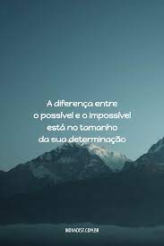Sonhar o impossível é fazer milagre, basta acordar, ultrapassar o limite, vencer barreiras e chegar! A Diferenca Entre O Possivel E O Impossivel Esta No Tamanho Da Sua Determinacao Frases De Motivacao Frases Motivacionais Frases De Palavra