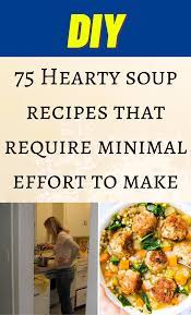 75 Hearty Soup Recipes That Require Minimal Effort To Make Soup Recipes Hearty Soup Recipes Hearty Soups
