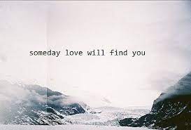 Maybe you would like to learn more about one of these? Someday Love Will Find You Love Will Find You Beautiful Tumblr Best Love Quotes