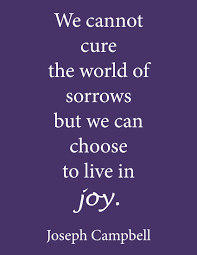 We Cannot Cure The World Of Sorrows But We Can Choose To Live In Joy Dawn Productions