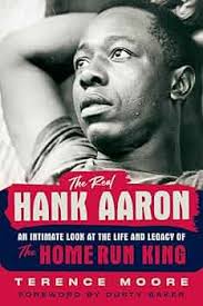 The Real Hank Aaron: An Intimate Look at the Life and Legacy of the Home  Run King: Moore, Terence: 9781629379883: Amazon.com: Books