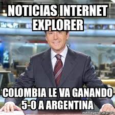 On that day the colombian football team travelled to buenos aires is the final qualifying match of the campaign, with colombia needing just a draw for qualification and argentina needing to win. Meme Matias Prats Noticias Internet Explorer Colombia Le Va Ganando 5 0 A Argentina 3990585
